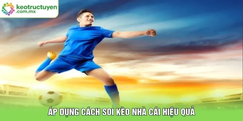 Áp dụng cách soi kèo nhà cái hiệu quả