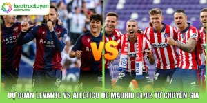 Dự Đoán Levante vs Atlético de Madrid 01/02 Từ Chuyên Gia