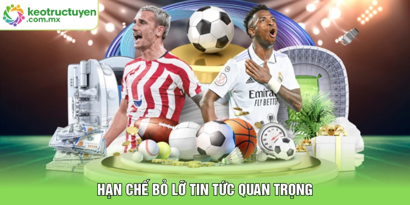 Hạn chế bỏ lỡ tin tức quan trọng