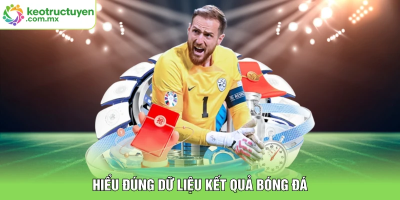 Hiểu đúng dữ liệu kết quả bóng đá