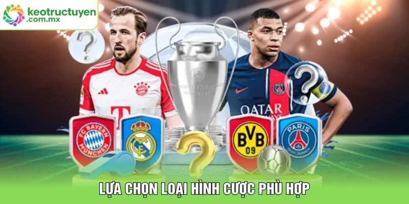 Lựa chọn loại hình cược phù hợp