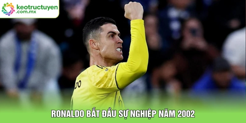 Ronaldo bắt đầu sự nghiệp năm 2002