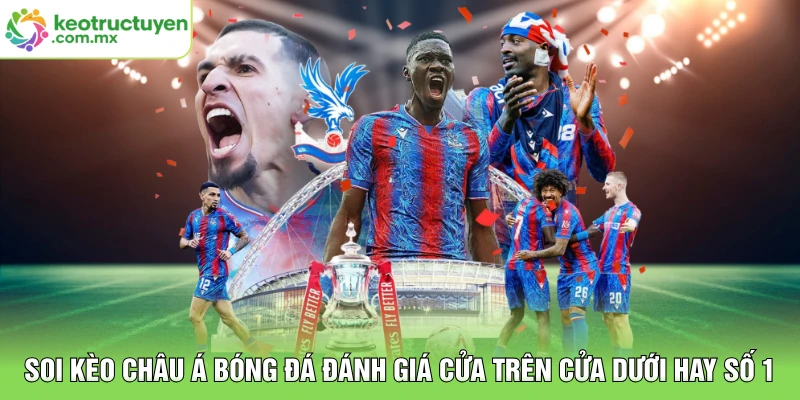 Soi Kèo Châu Á Bóng Đá Đánh Giá Cửa Trên Cửa Dưới Hay Số 1