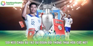 Soi Kèo Châu Âu 1x2 Dự Đoán Đội Thắng Thua Hòa Cực Nét