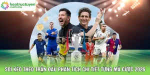 Soi Kèo Theo Trận Đấu Phân Tích Chi Tiết Từng Mã Cược 2026