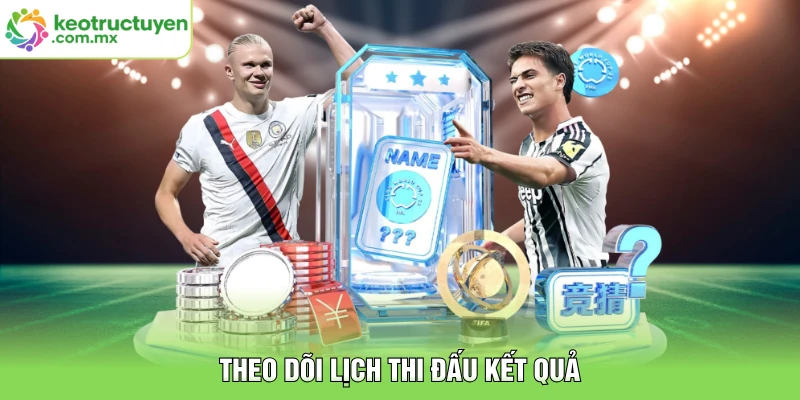 Theo dõi lịch thi đấu kết quả