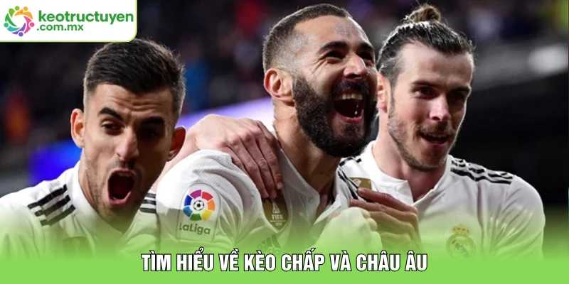 Tìm hiểu về kèo chấp và châu Âu