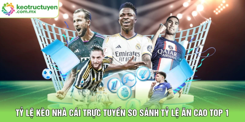Tỷ Lệ Kèo Nhà Cái Trực Tuyến So Sánh Tỷ Lệ Ăn Cao Top 1